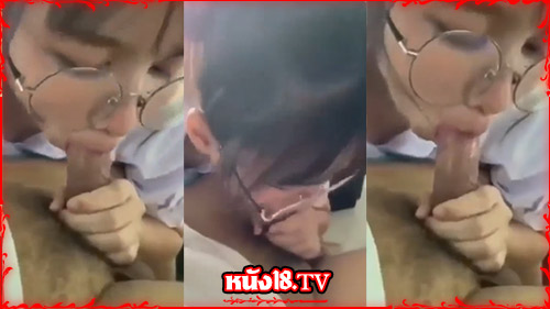 โรงเรียน อมควย สาวแว่น คลิปหลุดแอบถ่าย คลิปหลุดนักเรียน xxx 